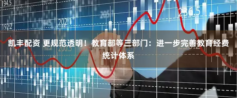 凯丰配资 更规范透明！教育部等三部门：进一步完善教育经费统计体系