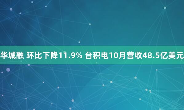 华城融 环比下降11.9% 台积电10月营收48.5亿美元