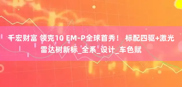 千宏财富 领克10 EM-P全球首秀！ 标配四驱+激光雷达树新标_全系_设计_车色赋